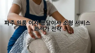 파주 원룸 이사, 용달이사 소형 서비스 최저가 전략!