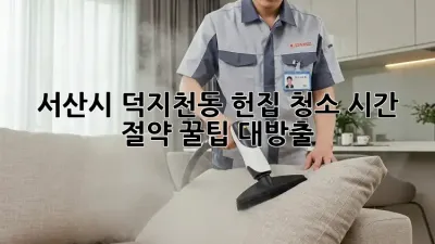 서산시 덕지천동 헌집 청소🧹✨ 시간 절약 꿀팁 대방출!